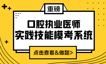 2020口腔執(zhí)業(yè)醫(yī)師實踐技能模考系統(tǒng)（實戰(zhàn)?？?amp;考試練習題）上線！