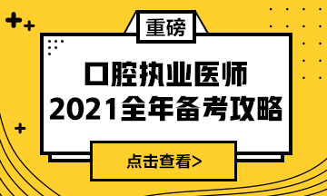 國家2021年口腔執(zhí)業(yè)醫(yī)師報考政策/復(fù)習(xí)指導(dǎo)全攻略！