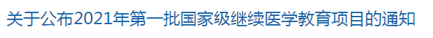 關(guān)于公布2021年第一批國(guó)家級(jí)繼續(xù)醫(yī)學(xué)教育項(xiàng)目的通知