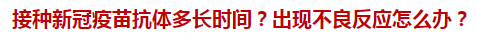 接種新冠疫苗抗體多長時間？出現(xiàn)不良反應(yīng)怎么辦？