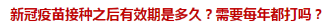 新冠疫苗接種之后有效期是多久？需要每年都打嗎？