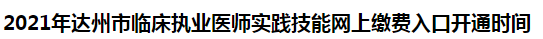 2021年達州市臨床執(zhí)業(yè)醫(yī)師實踐技能網(wǎng)上繳費入口開通時間