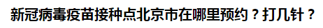 新冠病毒疫苗接種點(diǎn)北京市在哪里預(yù)約？打幾針？