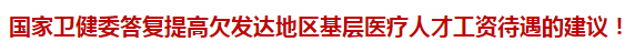 國(guó)家衛(wèi)健委答復(fù)提高欠發(fā)達(dá)地區(qū)基層醫(yī)療人才工資待遇的建議！