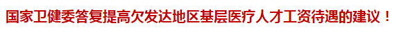 國家衛(wèi)健委答復(fù)提高欠發(fā)達(dá)地區(qū)基層醫(yī)療人才工資待遇的建議！