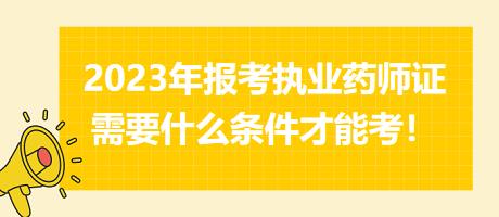 2023年報(bào)考執(zhí)業(yè)藥師證需要什么條件才能考！