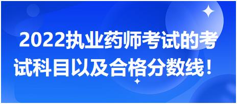 2022執(zhí)業(yè)藥師考試的考試科目以及合格分?jǐn)?shù)線！