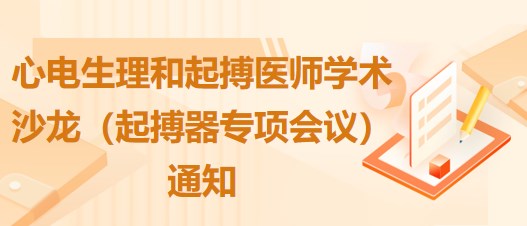 心電生理和起搏醫(yī)師學術沙龍（起搏器專項會議）通知