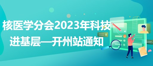核醫(yī)學(xué)分會2023年科技進(jìn)基層—開州站通知
