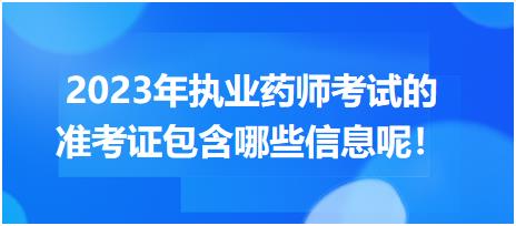2023年執(zhí)業(yè)藥師考試的準(zhǔn)考證包含哪些信息呢！