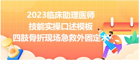 2023臨床助理醫(yī)師技能實操口述模板四肢骨折急救固定