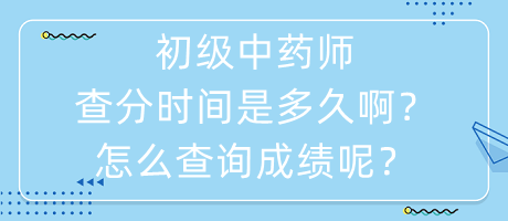 初級(jí)中藥師查分時(shí)間是多久啊怎么查詢(xún)成績(jī)呢？