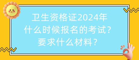 衛(wèi)生資格證2024年什么時候報名的考試？要求什么材料？