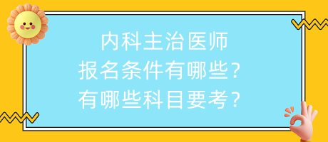 內(nèi)科主治醫(yī)師報名條件有哪些？有哪些科目要考？
