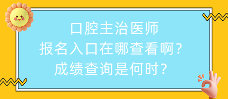 口腔主治醫(yī)師報(bào)名入口在哪查看?。砍煽?jī)查詢是何時(shí)？