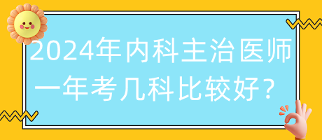 2024年內(nèi)科主治醫(yī)師一年考幾科比較好？