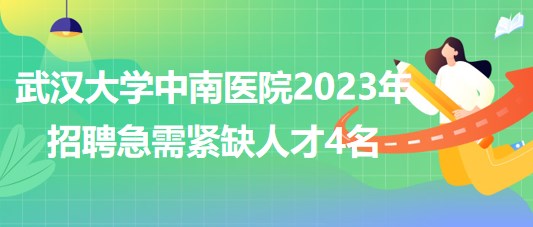 武漢大學(xué)中南醫(yī)院2023年招聘急需緊缺人才4名