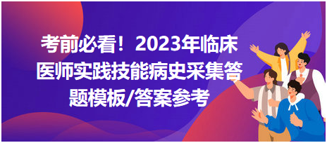 考前必看！2023年臨床醫(yī)師資格考試實(shí)踐技能病史采集答題模板及答案參考！