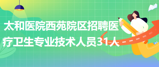 湖北省十堰市太和醫(yī)院西苑院區(qū)招聘醫(yī)療衛(wèi)生專業(yè)技術(shù)人員31人