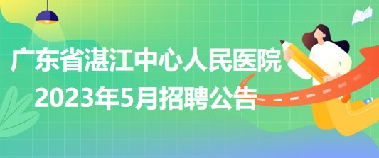 廣東省湛江中心人民醫(yī)院2023年5月招聘公告