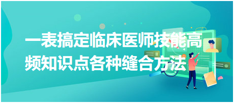 一表搞定臨床醫(yī)師技能高頻知識點(diǎn)各種縫合方法