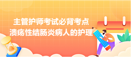 2024主管護(hù)師考試必背考點(diǎn)：潰瘍性結(jié)腸炎病人的護(hù)理