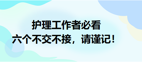 護理工作者必看：六個不交不接，請謹記！