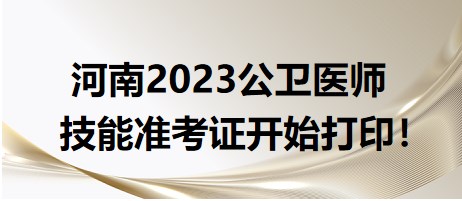 河南2023公衛(wèi)醫(yī)師技能準(zhǔn)考證開(kāi)始打印！