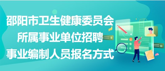 邵陽(yáng)市衛(wèi)生健康委員會(huì)所屬事業(yè)單位招聘事業(yè)編制人員報(bào)名方式