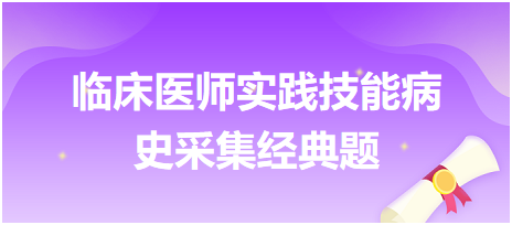 臨床醫(yī)師實踐技能病史采集經典題