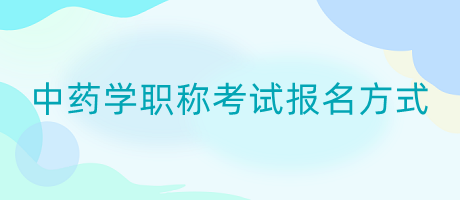 中藥學(xué)職稱考試報(bào)名方式
