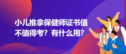 小兒推拿保健師證書值不值得考？有什么用？