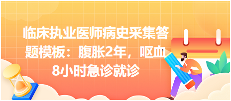 臨床執(zhí)業(yè)醫(yī)師病史采集答題模板：腹脹2年，嘔血8小時(shí)急診就診