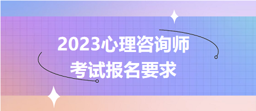 2023心理咨詢師考試報名要求