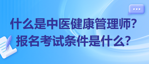 什么是中醫(yī)健康管理師？報(bào)名考試條件是什么？