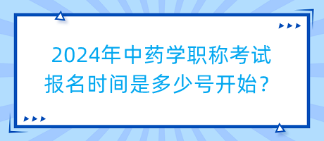 2024年中藥學(xué)職稱考試報名時間是多少號開始？