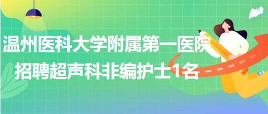 溫州醫(yī)科大學(xué)附屬第一醫(yī)院2023年招聘超聲科非編護(hù)士1名