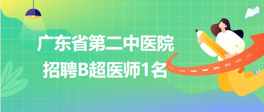 廣東省第二中醫(yī)院2023年6月招聘B超醫(yī)師1名