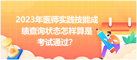 2023年醫(yī)師實(shí)踐技能成績(jī)查詢狀態(tài)怎樣算是考試通過？