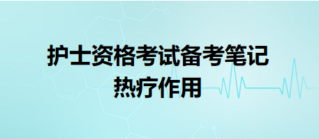 2024年護(hù)士資格考試備考筆記：熱療作用