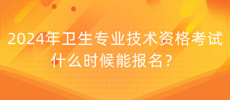 2024年衛(wèi)生專業(yè)技術(shù)資格考試什么時(shí)候能報(bào)名？