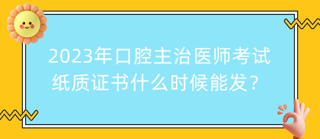 2023年口腔主治醫(yī)師考試紙質(zhì)證書(shū)什么時(shí)候能發(fā)？