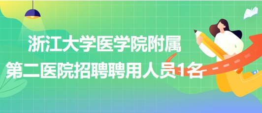 浙江大學(xué)醫(yī)學(xué)院附屬第二醫(yī)院招聘勞務(wù)派遣項目聘用人員1名