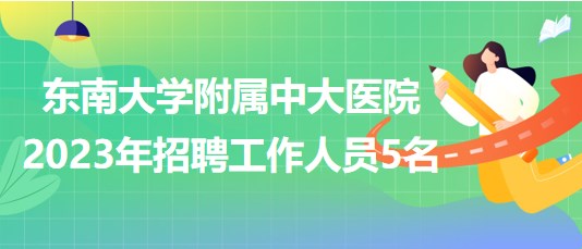 東南大學附屬中大醫(yī)院2023年招聘工作人員5名