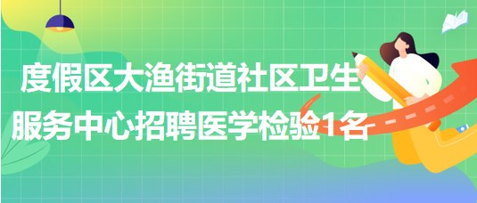 昆明市度假區(qū)大漁街道社區(qū)衛(wèi)生服務(wù)中心招聘醫(yī)學檢驗人員1名