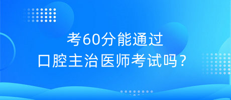 考60分能通過口腔主治醫(yī)師考試嗎？