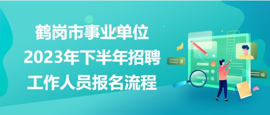 鶴崗市事業(yè)單位2023年下半年招聘工作人員報(bào)名操作流程