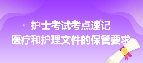 2024年護(hù)士考試考點(diǎn)速記：醫(yī)療和護(hù)理文件的保管要求