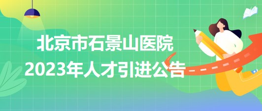 北京市石景山醫(yī)院2023年人才引進公告