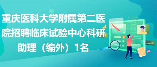 重慶醫(yī)科大學附屬第二醫(yī)院招聘臨床試驗中心科研助理（編外）1名